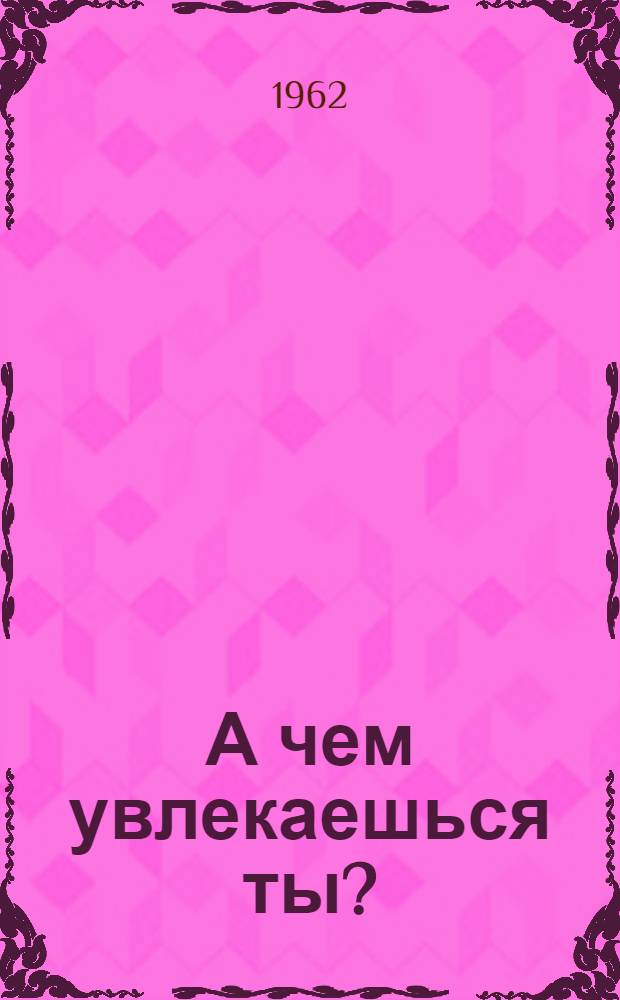 А чем увлекаешься ты?