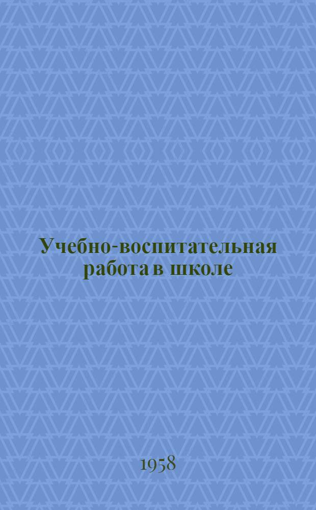 Учебно-воспитательная работа в школе : Из опыта работы учителей школ Хабар. края : Сборник статей