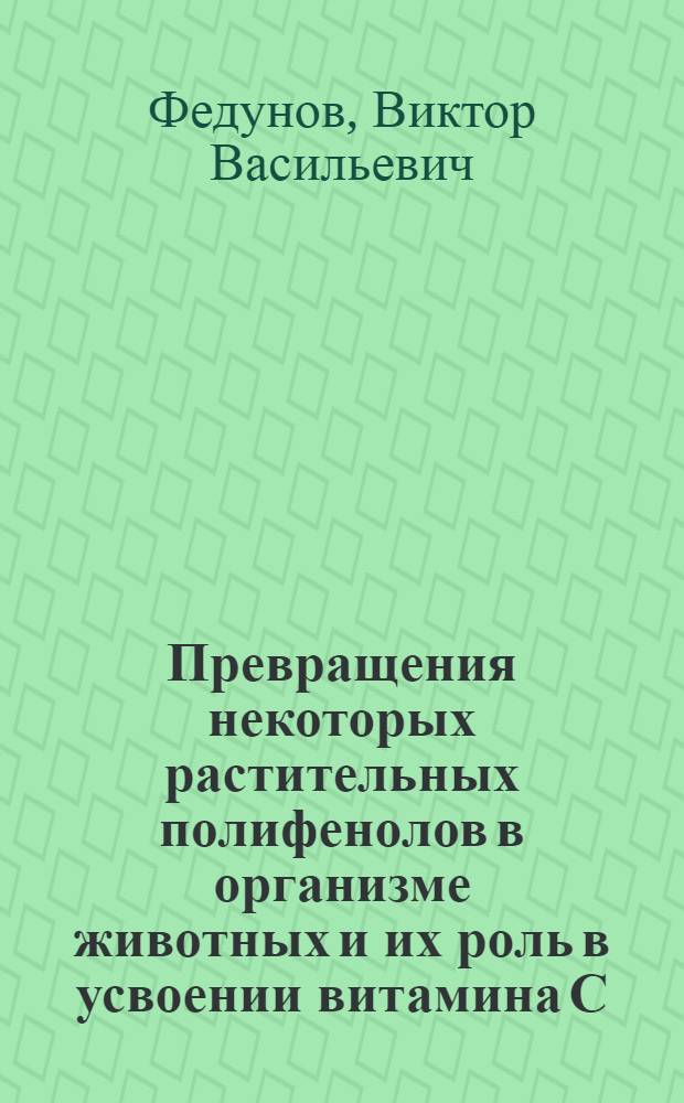 Превращения некоторых растительных полифенолов в организме животных и их роль в усвоении витамина С : Автореферат дис. на соискание ученой степени кандидата биологических наук