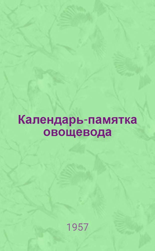 Календарь-памятка овощевода : Из передового опыта пригородных овощеводческих совхозов сред. полосы СССР