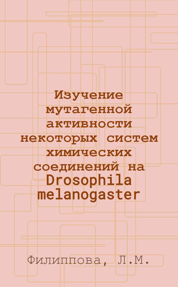 Изучение мутагенной активности некоторых систем химических соединений на Drosophila melanogaster : Автореферат дис. на соискание ученой степени кандидата биологических наук