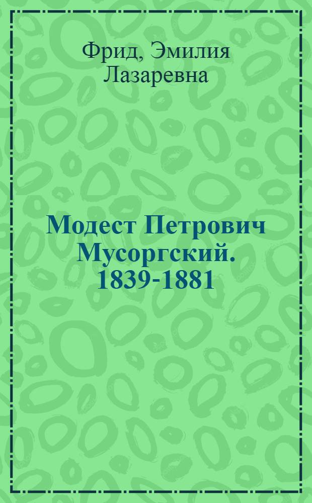 Модест Петрович Мусоргский. 1839-1881 : Краткий очерк жизни и творчества