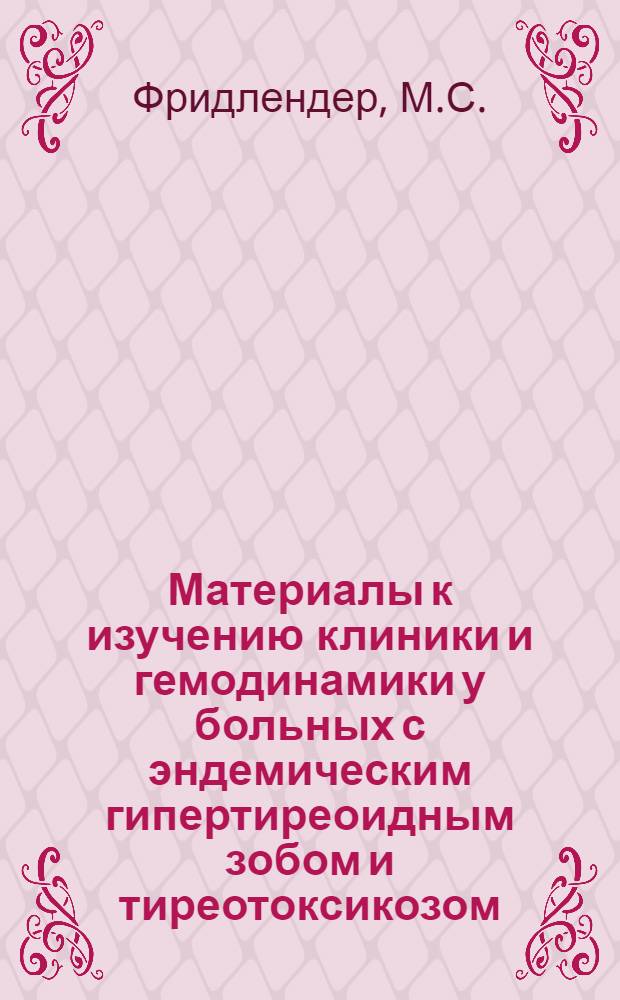 Материалы к изучению клиники и гемодинамики у больных с эндемическим гипертиреоидным зобом и тиреотоксикозом (базедова болезнь) в Ярославской области : Автореферат дис. на соискание ученой степени доктора медицинских наук