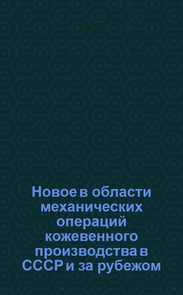 Новое в области механических операций кожевенного производства в СССР и за рубежом : (Произв.-техн. опыт)