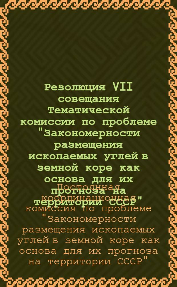 Резолюция VII совещания Тематической комиссии по проблеме "Закономерности размещения ископаемых углей в земной коре как основа для их прогноза на территории СССР". (25-28 апреля 1960 г., Москва)