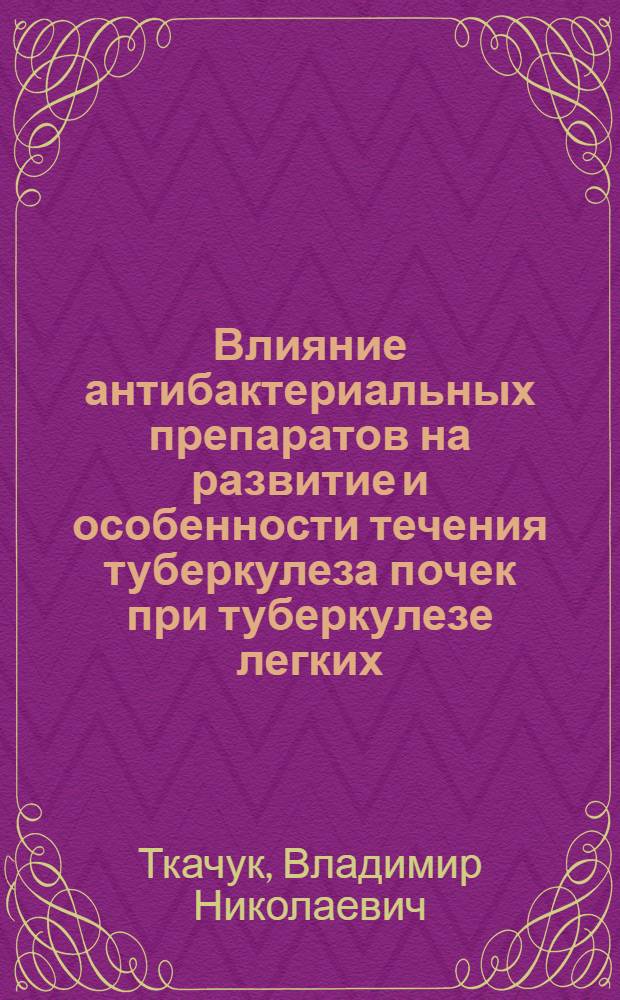 Влияние антибактериальных препаратов на развитие и особенности течения туберкулеза почек при туберкулезе легких : Автореферат дис. на соискание ученой степени кандидата медицинских наук