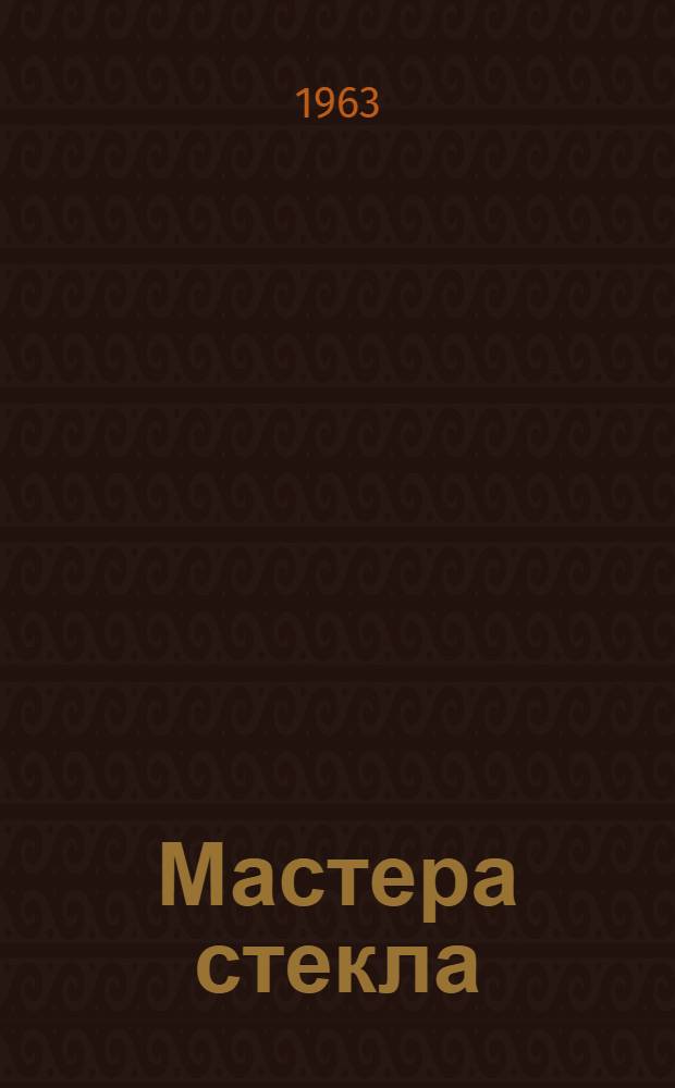 Мастера стекла : (Рассказы о новаторах Тирасп. стеклотарного завода)