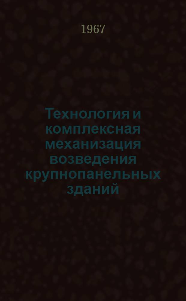 Технология и комплексная механизация возведения крупнопанельных зданий : (Обзор)