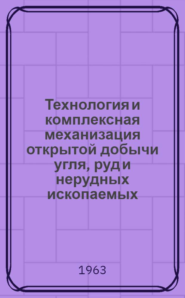 Технология и комплексная механизация открытой добычи угля, руд и нерудных ископаемых : Ч. 1-. Ч. 1 : Основы технологии и технологические процессы