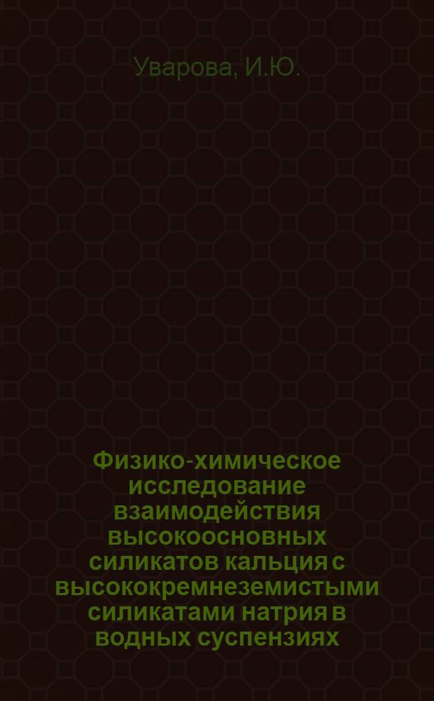 Физико-химическое исследование взаимодействия высокоосновных силикатов кальция с высококремнеземистыми силикатами натрия в водных суспензиях : Автореферат дис. на соискание ученой степени кандидата химических наук