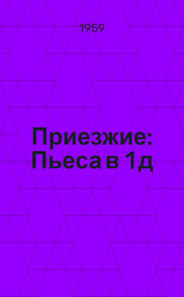 Приезжие : Пьеса в 1 д