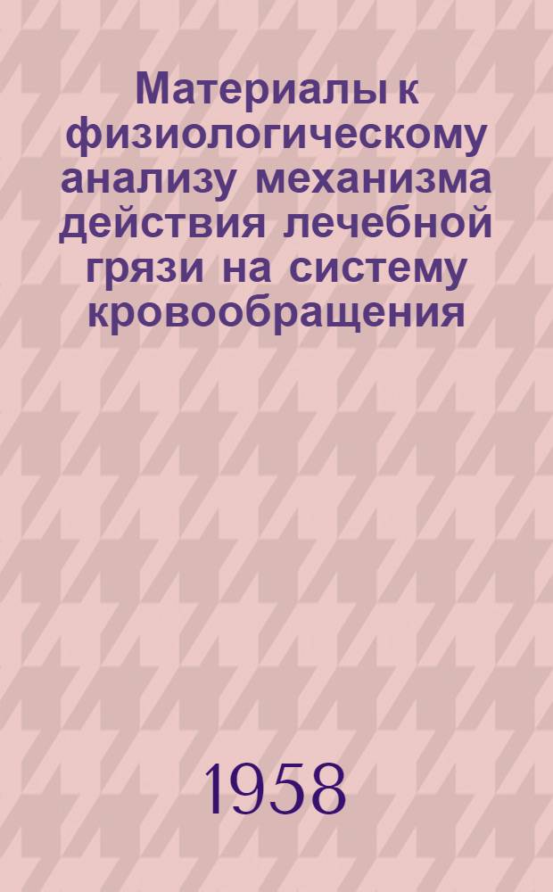Материалы к физиологическому анализу механизма действия лечебной грязи на систему кровообращения : Автореферат дис. на соискание ученой степени доктора медицинских наук
