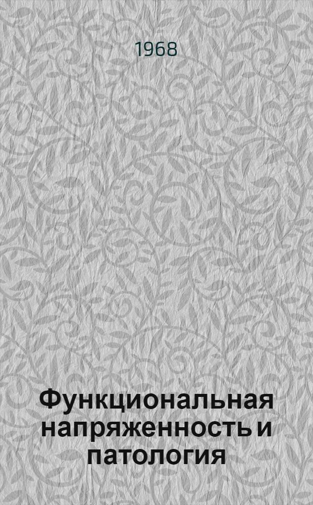 Функциональная напряженность и патология : (Вопросы патогенеза, диагностики и лечения некоторой акушерско-гинекол. патологии, обусловл. функцион. нарушениями) : Сборник статей