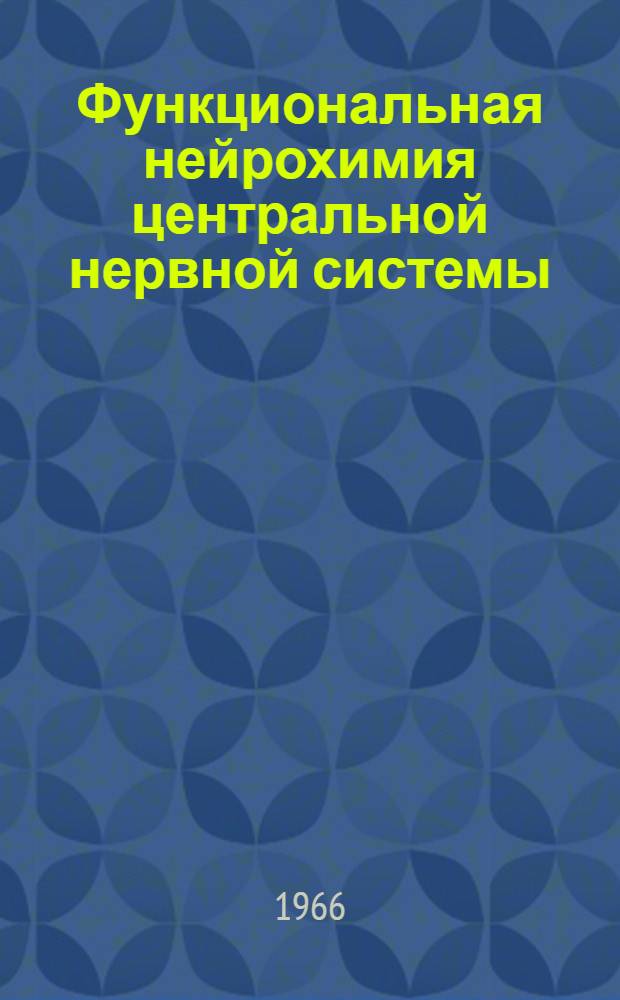 Функциональная нейрохимия центральной нервной системы : Материалы I Всесоюз. симпозиума. (22-25 окт. 1966 г., Баку)