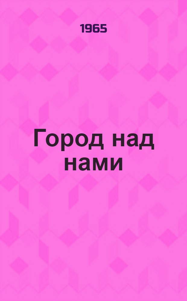 Город над нами : Повесть
