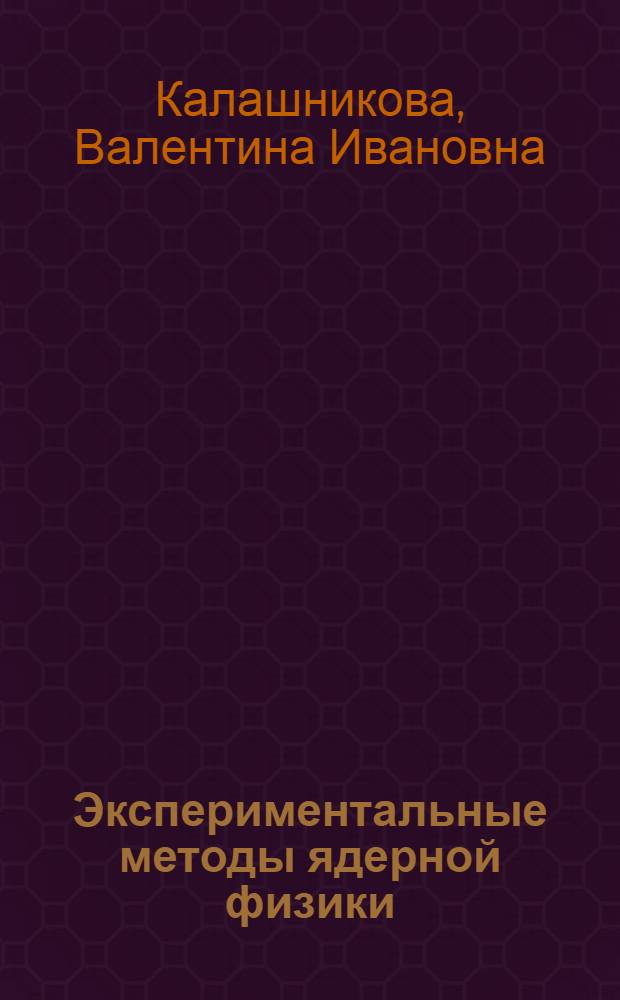 Экспериментальные методы ядерной физики : [Учеб. пособие для физ. и инж.-физ. фак. вузов]. [Ч. 1] : Детекторы элементарных частиц