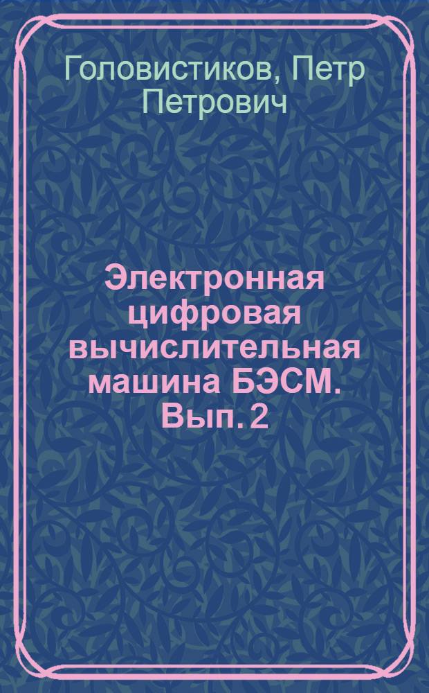 Электронная цифровая вычислительная машина БЭСМ. [Вып.] 2 : Арифметическое устройство и устройство управления БЭСМ