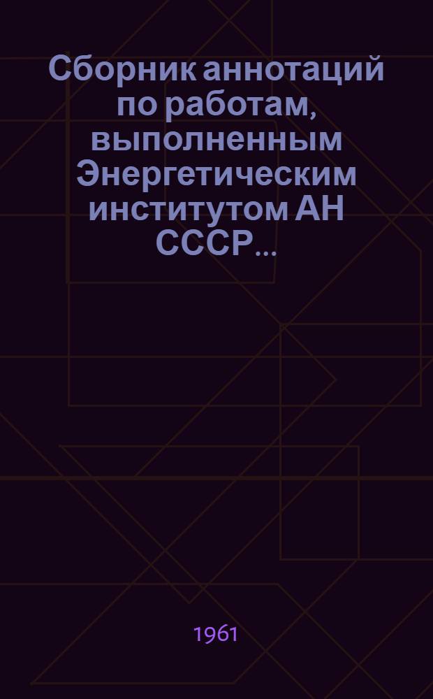 Сборник аннотаций по работам, выполненным Энергетическим институтом АН СССР...