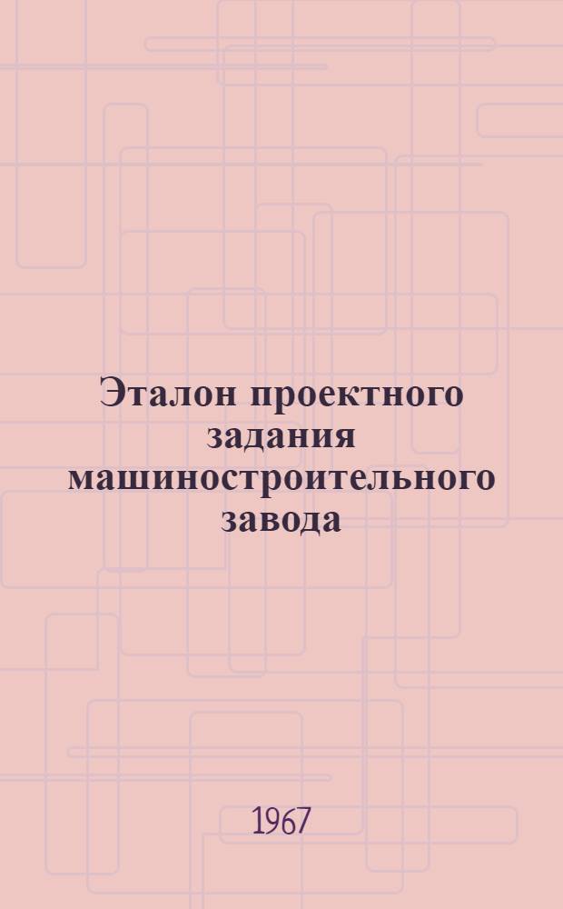 Эталон проектного задания машиностроительного завода : В 6 вып. : Вып. 1-