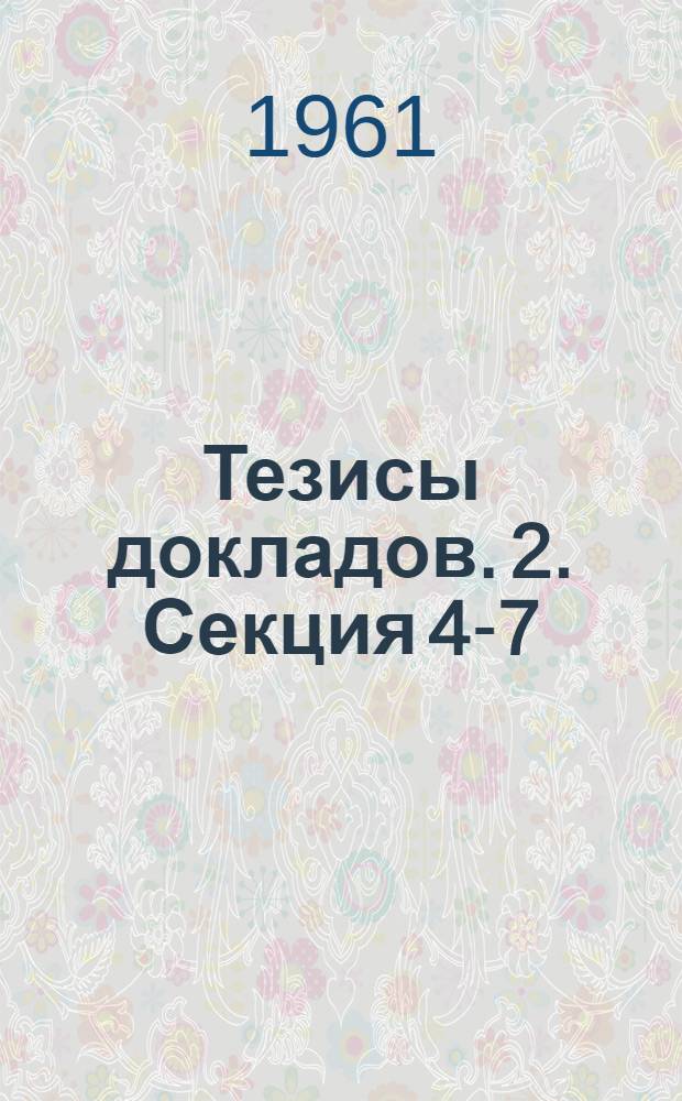 Тезисы докладов. 2. [Секция 4-7]