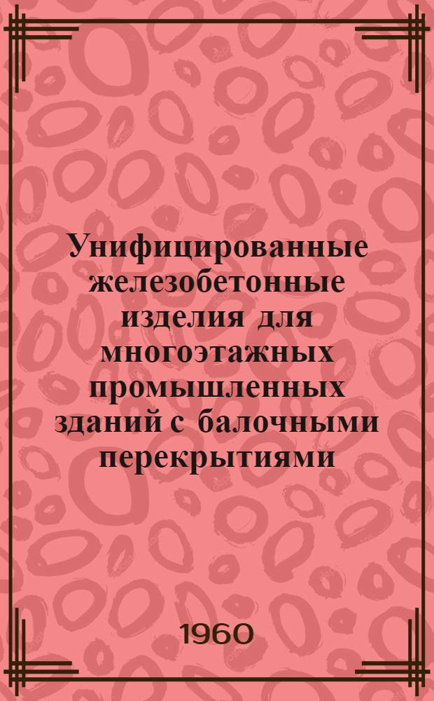 Унифицированные железобетонные изделия для многоэтажных промышленных зданий с балочными перекрытиями : Серия ИИ-63 Вып. 1-. Вып. 1 : Ригели под полезные нормативные нагрузки 500, 750 и 1000 кг/м&sup2;