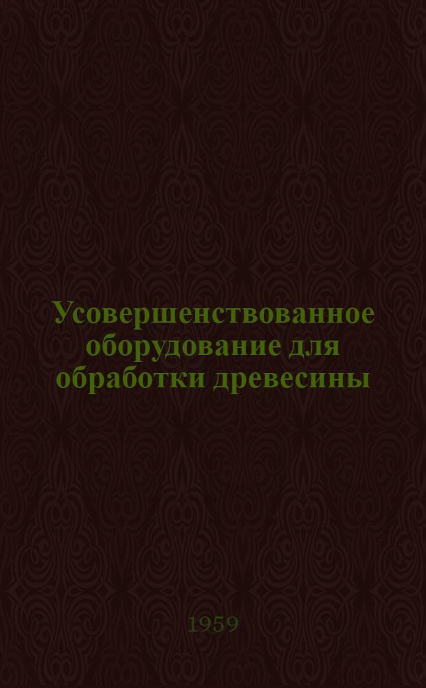 Усовершенствованное оборудование для обработки древесины : [Сборник статей] Сб. 1-. Сб. 3