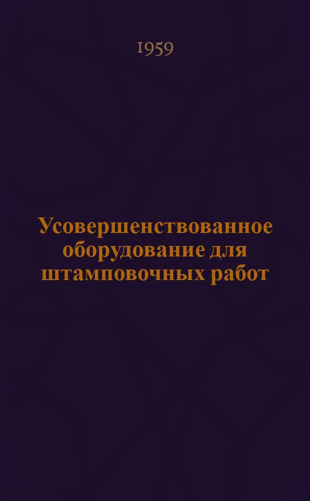 Усовершенствованное оборудование для штамповочных работ : [Сборник статей]. Сб. 4