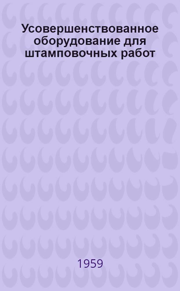 Усовершенствованное оборудование для штамповочных работ : [Сборник статей]. Сб. 6