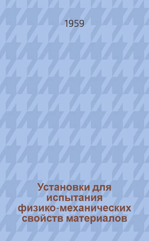 Установки для испытания физико-механических свойств материалов : [Сборник статей] Сб. 1-. Сб. 1