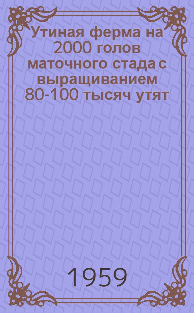 Утиная ферма на 2000 голов маточного стада с выращиванием 80-100 тысяч утят : Альбом 1-