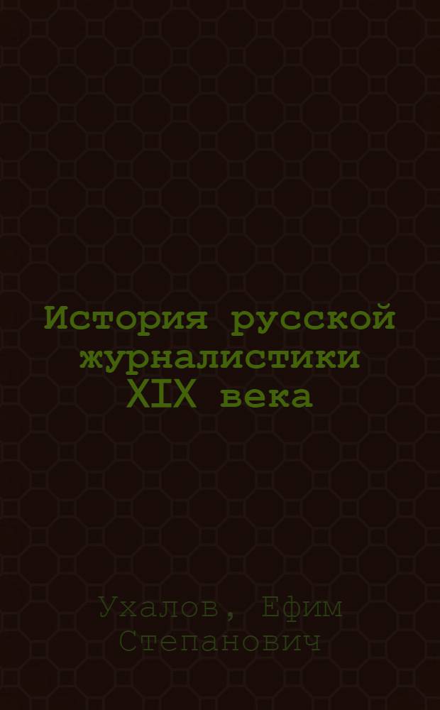 История русской журналистики XIX века : Учеб.-метод. пособие для студентов заоч. отд-ния фак. и отд-ний журналистики гос. ун-тов
