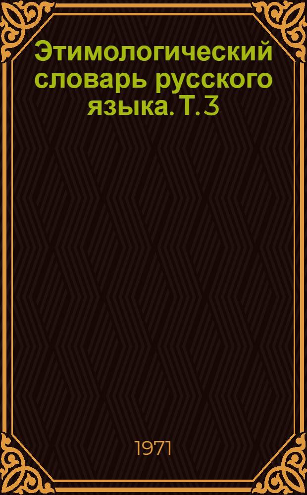 Этимологический словарь русского языка. Т. 3 : (Муза - Сят)