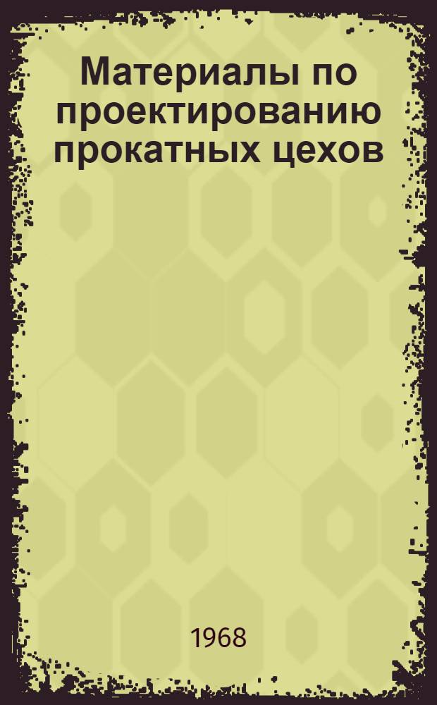 Материалы по проектированию прокатных цехов : Учеб. пособие : В 15 вып.
