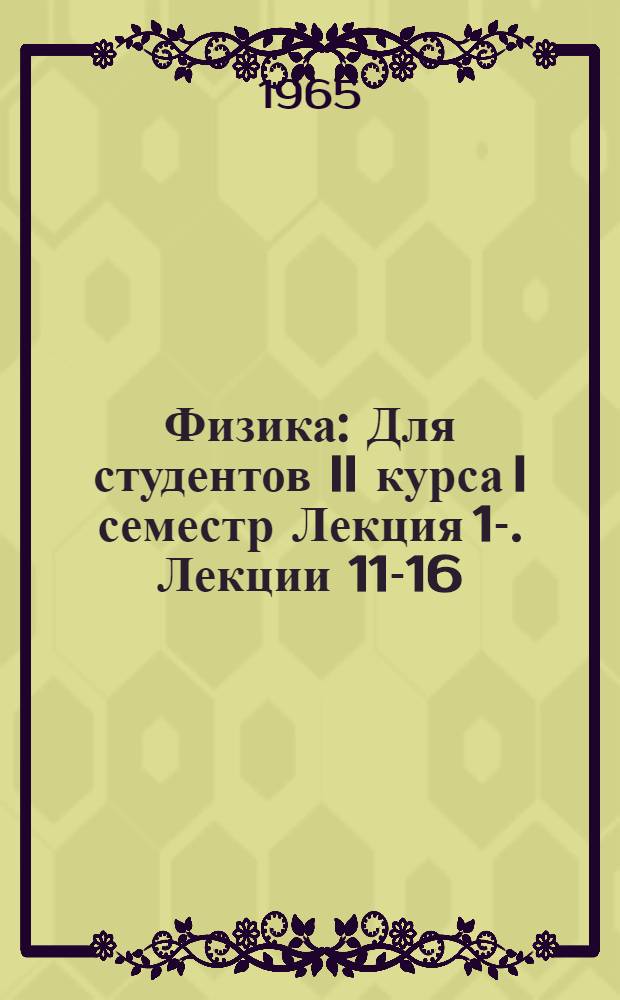 Физика : Для студентов II курса [I семестр] Лекция 1-. Лекции 11-16 : Механика. Гармонические колебания. Механика жидкостей и газов