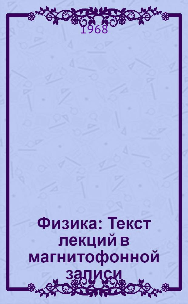 Физика : Текст лекций в магнитофонной записи : Вып. 1-