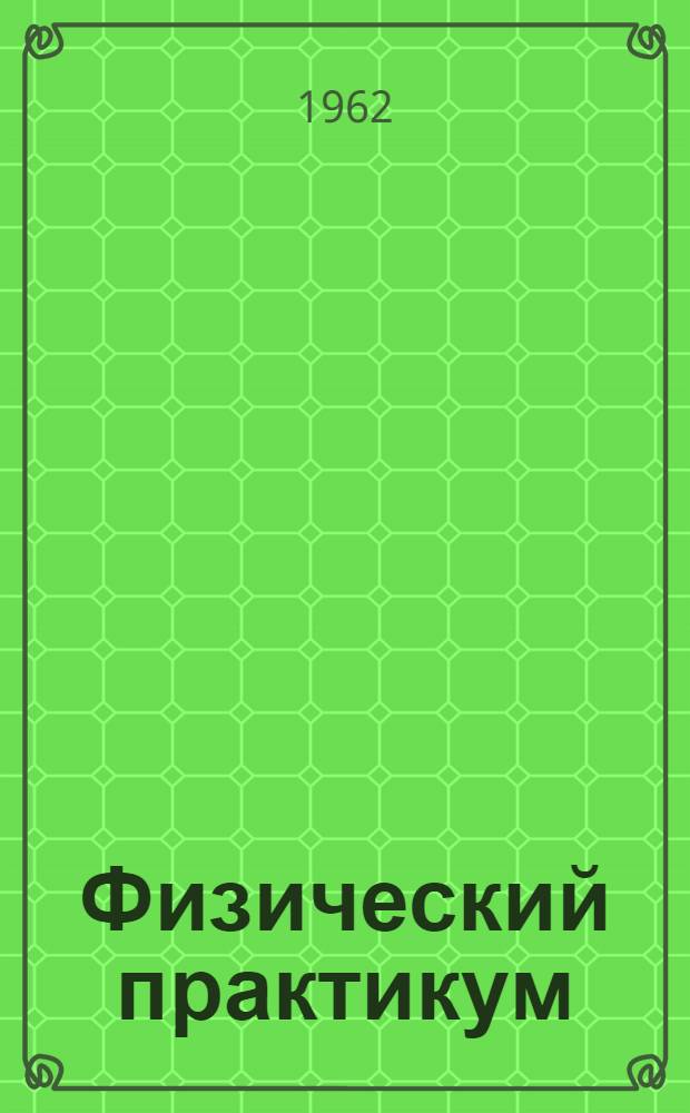 Физический практикум : Руководство к лабораторным занятиям по физике Ч. 1-. Ч. 2