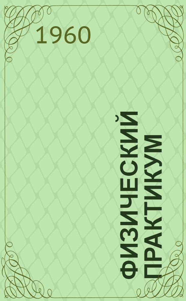 Физический практикум : Руководство к лабораторным занятиям по физике Ч. 1-. Ч. 1