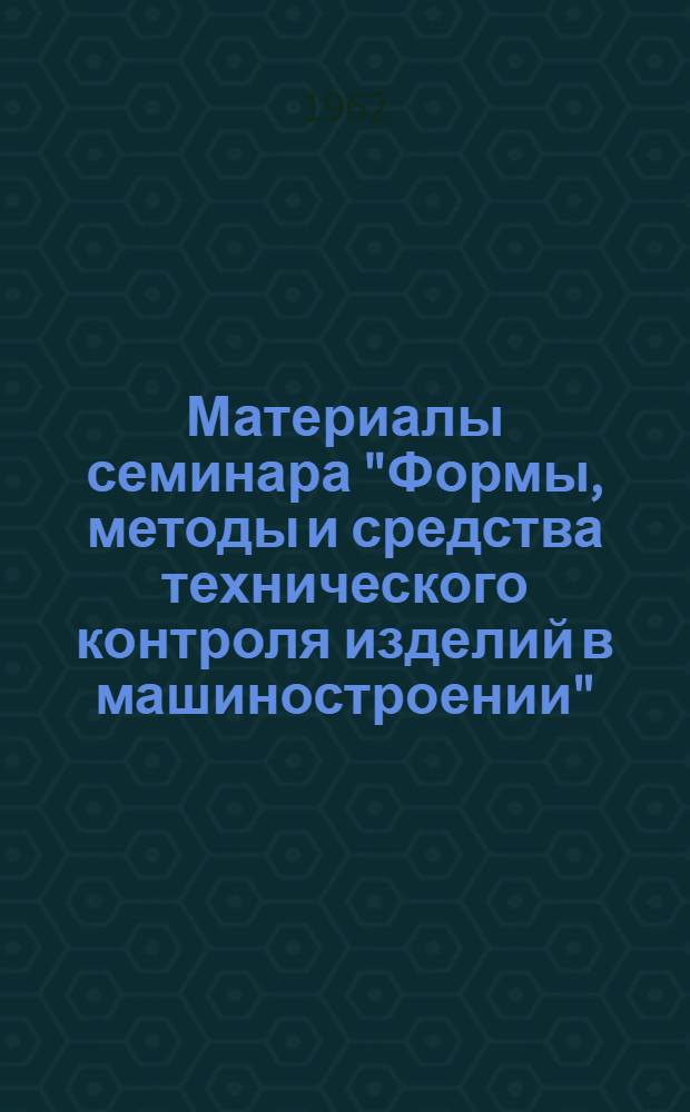 Материалы семинара "Формы, методы и средства технического контроля изделий в машиностроении" : Сб. 1-. Сб. 2