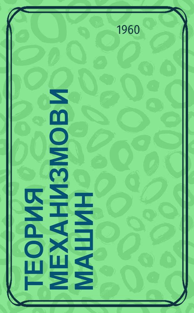 Теория механизмов и машин : Лекция для студентов III курса всех специальностей [Ч. 1]-. [Ч. 1]