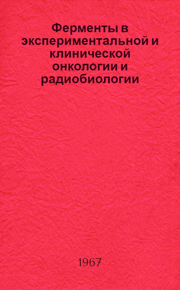 Ферменты в экспериментальной и клинической онкологии и радиобиологии : Сборник статей