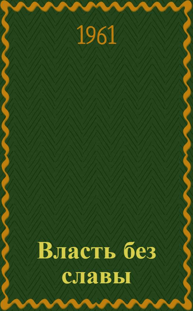 Власть без славы : В 2 кн. Кн. 1