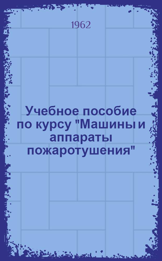 Учебное пособие по курсу "Машины и аппараты пожаротушения" : Раздел 1-