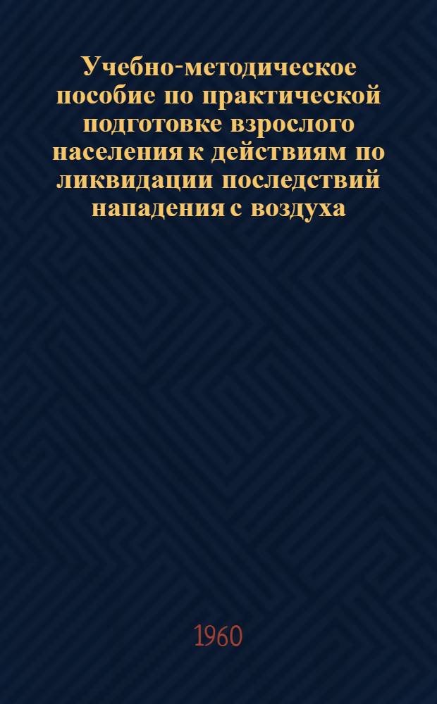 Учебно-методическое пособие по практической подготовке взрослого населения к действиям по ликвидации последствий нападения с воздуха : (Нормы "Готов к ПВО" 2-й ступени)