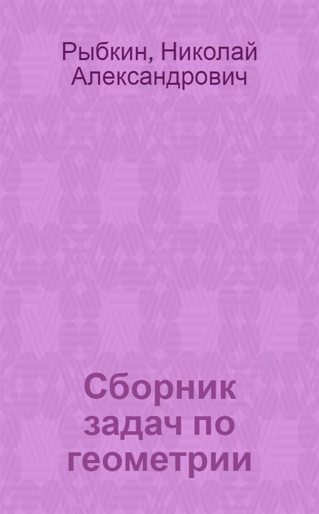 Сборник задач по геометрии : Для семилет. и сред. школы : Ч. 1-