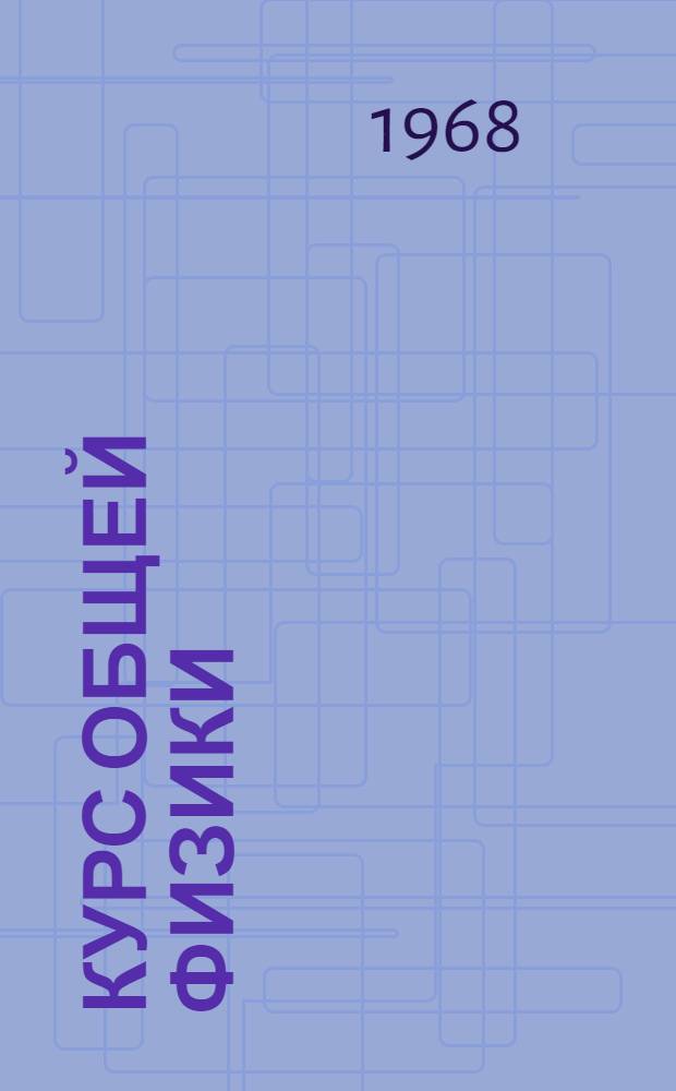 Курс общей физики : [Для втузов]. Т. 1 : Механика, колебания и волны, молекулярная физика