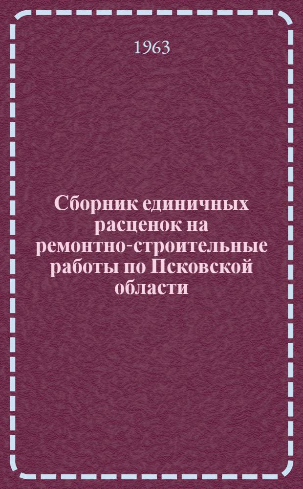 Сборник единичных расценок на ремонтно-строительные работы по Псковской области : в ценах и нормах с 1 января 1962 г