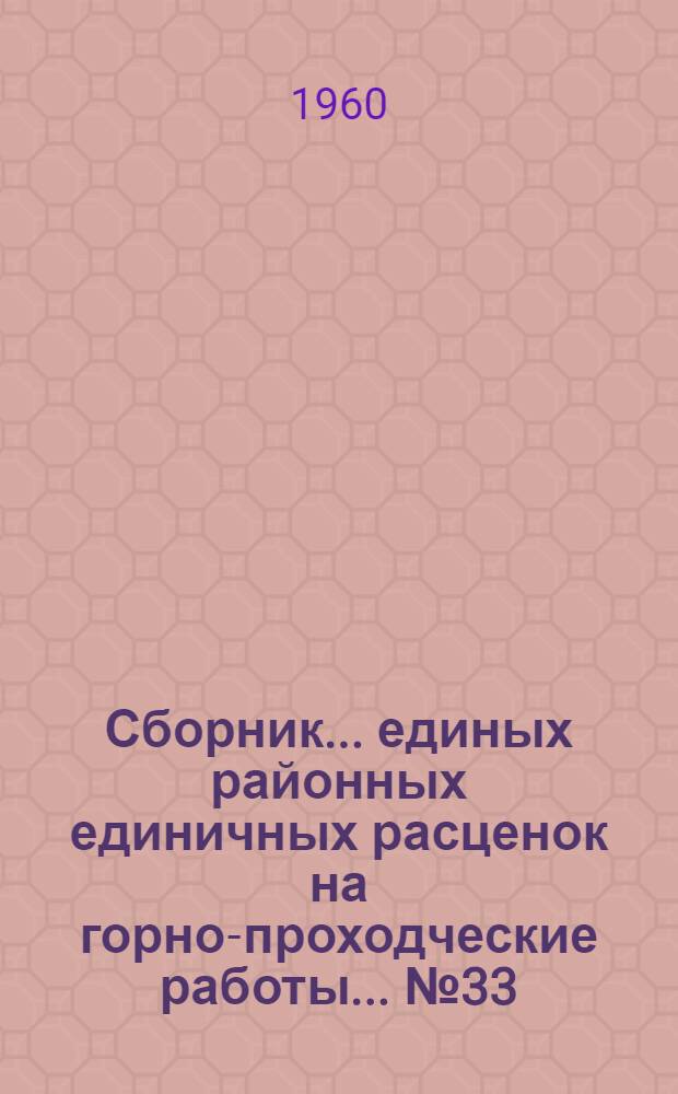 Сборник... единых районных единичных расценок на горно-проходческие работы. ... № 33 : Наклонные выработки, печи и просеки