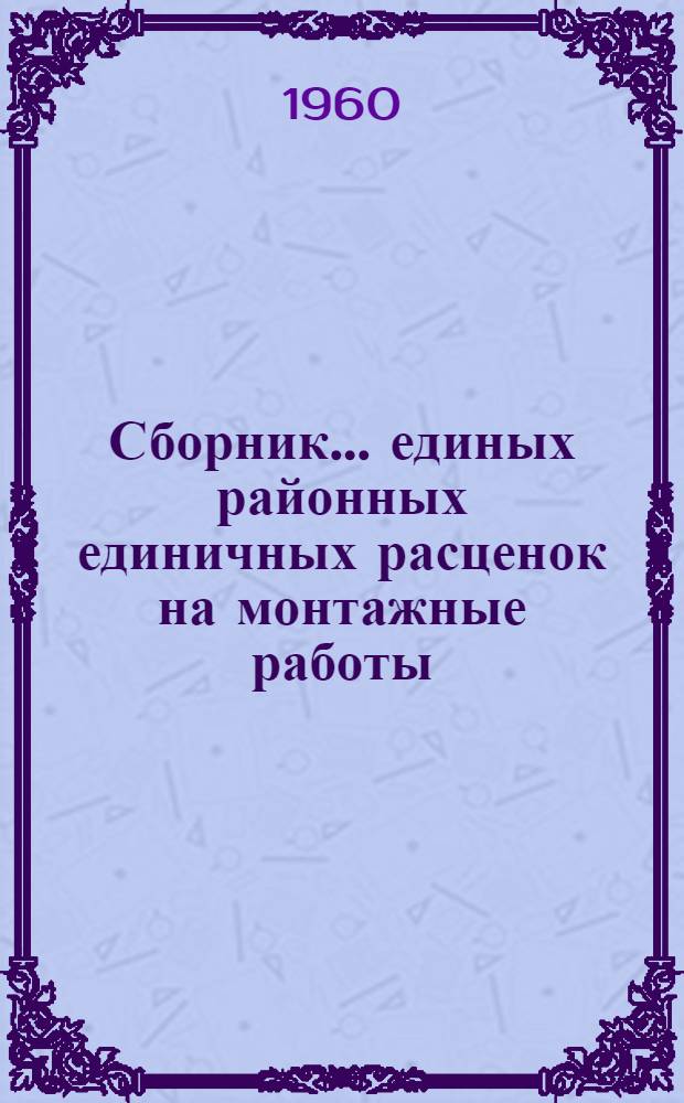 Сборник... единых районных единичных расценок на монтажные работы : Введен в действие с 1 окт. 1959 г. ... № 12-М. Ч. 1 : Трубопроводы и арматура