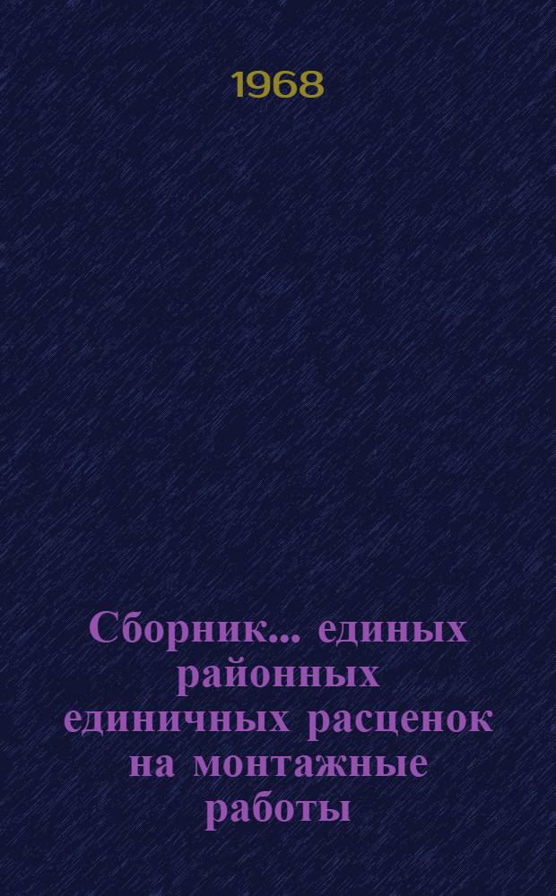 Сборник... единых районных единичных расценок на монтажные работы : Изд. офиц. : Утв. для применения с 1 янв. 1969 г