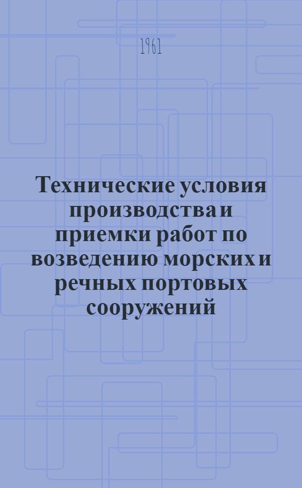 Технические условия производства и приемки работ по возведению морских и речных портовых сооружений : Утв. 11/V 1960 г. [Введены с 1 мая 1960 г.]. Гл. 12 : Строительство больверков из предварительно напряженного железобетонного шпунта прямоугольного поперечного сечения